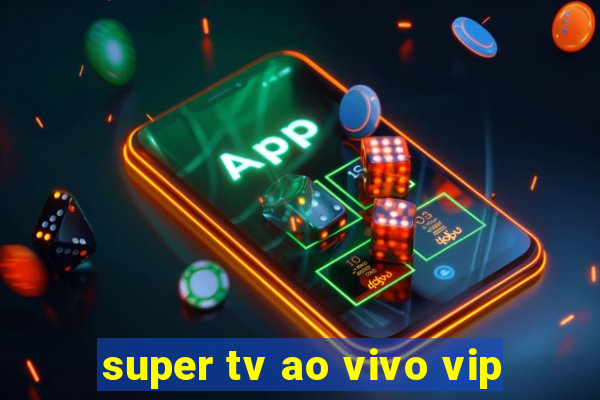 super tv ao vivo vip